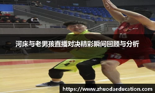 河床与老男孩直播对决精彩瞬间回顾与分析